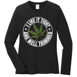 Weed Cannabis Medical Marijuana I Like It Tight And Trimmed Ladies Long Sleeve Shirt