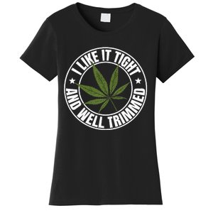 Weed Cannabis Medical Marijuana I Like It Tight And Trimmed Women's T-Shirt