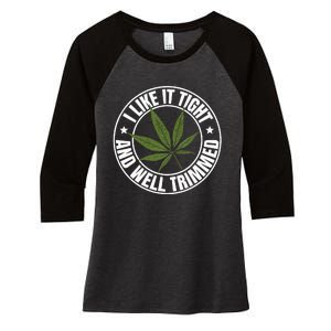 Weed Cannabis Medical Marijuana I Like It Tight And Trimmed Women's Tri-Blend 3/4-Sleeve Raglan Shirt