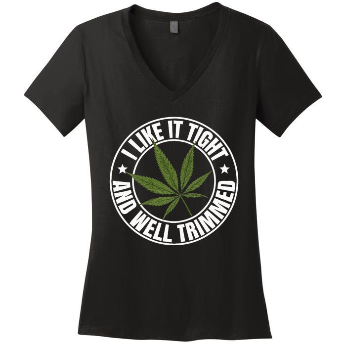 Weed Cannabis Medical Marijuana I Like It Tight And Trimmed Women's V-Neck T-Shirt