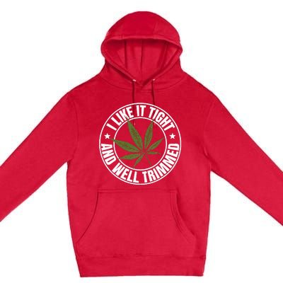 Weed Cannabis Medical Marijuana I Like It Tight And Trimmed Premium Pullover Hoodie