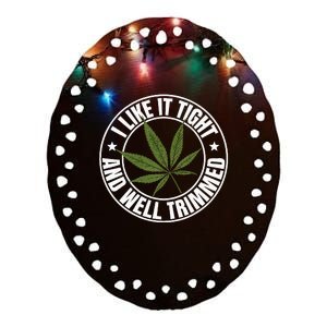 Weed Cannabis Medical Marijuana I Like It Tight And Trimmed Ceramic Oval Ornament