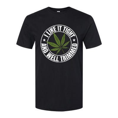 Weed Cannabis Medical Marijuana I Like It Tight And Trimmed Softstyle CVC T-Shirt