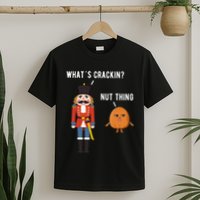 Whats Crackin Nut Thing Funny Nutcracker Christmas T-Shirt