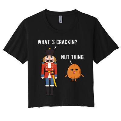 Whats Crackin Nut Thing Funny Nutcracker Christmas Women's Crop Top Tee