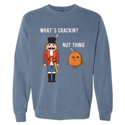 Whats Crackin Nut Thing Funny Nutcracker Christmas Garment-Dyed Sweatshirt