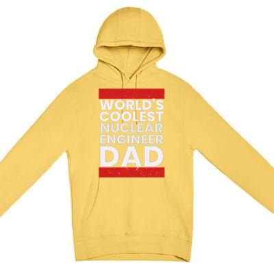 WorldS Coolest Nuclear Engineer Dad FatherS Day Gift Premium Pullover Hoodie