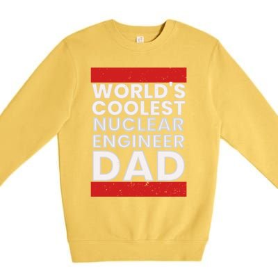 WorldS Coolest Nuclear Engineer Dad FatherS Day Gift Premium Crewneck Sweatshirt