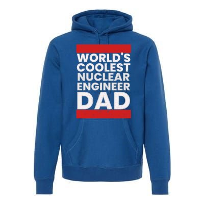 WorldS Coolest Nuclear Engineer Dad FatherS Day Gift Premium Hoodie