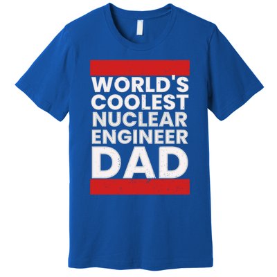 WorldS Coolest Nuclear Engineer Dad FatherS Day Gift Premium T-Shirt