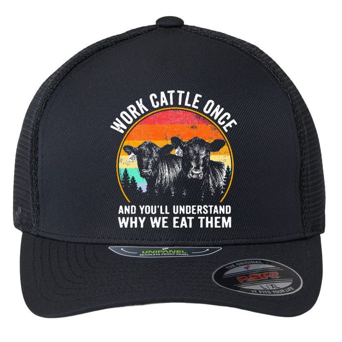 Work Cattle Once And YouLl Understand Why We Eat Them Cow Flexfit Unipanel Trucker Cap