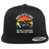 Work Cattle Once And YouLl Understand Why We Eat Them Cow Flat Bill Trucker Hat