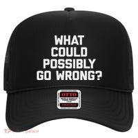 What Could Possibly Go Wrong Funny Saying Sarcastic High Crown Mesh Back Trucker Hat