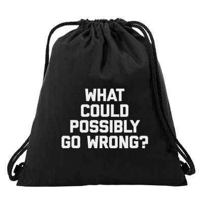 What Could Possibly Go Wrong Funny Saying Sarcastic Drawstring Bag