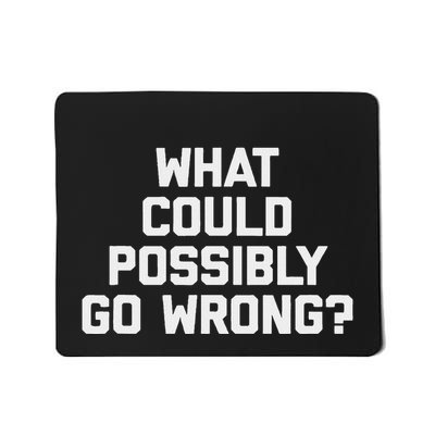 What Could Possibly Go Wrong Funny Saying Sarcastic Mousepad