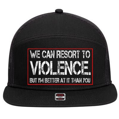 We Can Resort To Violence But IM Better At It Than You 7 Panel Mesh Trucker Snapback Hat