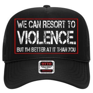 We Can Resort To Violence But IM Better At It Than You High Crown Mesh Back Trucker Hat