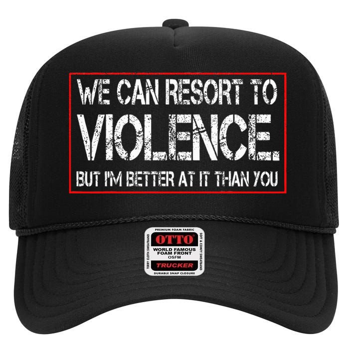 We Can Resort To Violence But IM Better At It Than You High Crown Mesh Back Trucker Hat