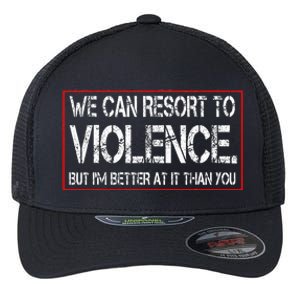 We Can Resort To Violence But IM Better At It Than You Flexfit Unipanel Trucker Cap