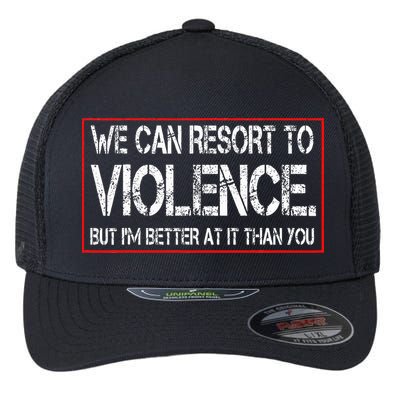 We Can Resort To Violence But IM Better At It Than You Flexfit Unipanel Trucker Cap