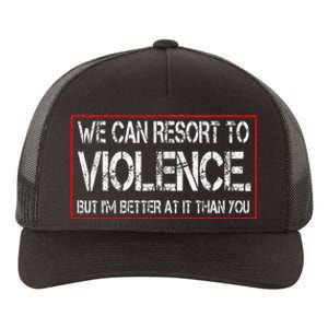 We Can Resort To Violence But IM Better At It Than You Yupoong Adult 5-Panel Trucker Hat