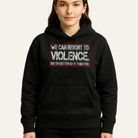 We Can Resort To Violence But IM Better At It Than You Hoodie