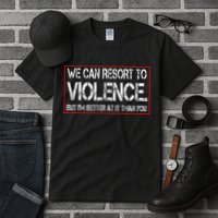 We Can Resort To Violence But IM Better At It Than You Tall T-Shirt