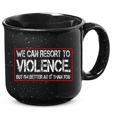 We Can Resort To Violence But IM Better At It Than You 15oz Campfire Ceramic Mug
