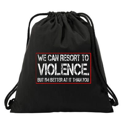 We Can Resort To Violence But IM Better At It Than You Drawstring Bag