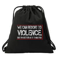 We Can Resort To Violence But IM Better At It Than You Drawstring Bag