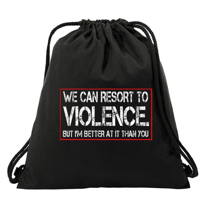 We Can Resort To Violence But IM Better At It Than You Drawstring Bag