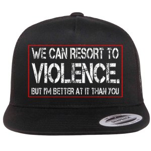 We Can Resort To Violence But IM Better At It Than You Flat Bill Trucker Hat