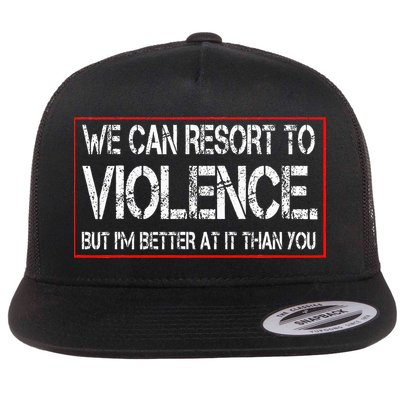 We Can Resort To Violence But IM Better At It Than You Flatbill Hat