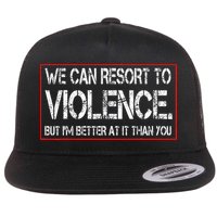 We Can Resort To Violence But IM Better At It Than You Flatbill Hat
