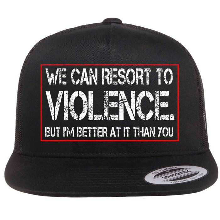 We Can Resort To Violence But IM Better At It Than You Flatbill Hat