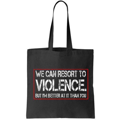We Can Resort To Violence But IM Better At It Than You Bag