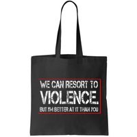 We Can Resort To Violence But IM Better At It Than You Bag