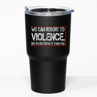 We Can Resort To Violence But IM Better At It Than You Tumbler