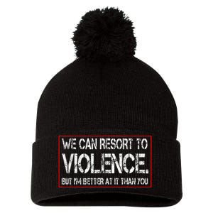 We Can Resort To Violence But IM Better At It Than You Pom Pom 12in Knit Beanie