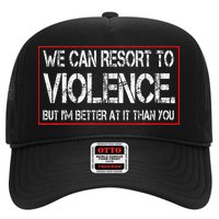 We Can Resort To Violence But IM Better At It Than You Trucker Hat