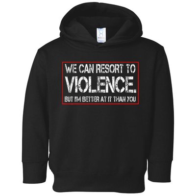 We Can Resort To Violence But IM Better At It Than You Toddler Hoodie