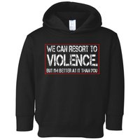 We Can Resort To Violence But IM Better At It Than You Toddler Hoodie