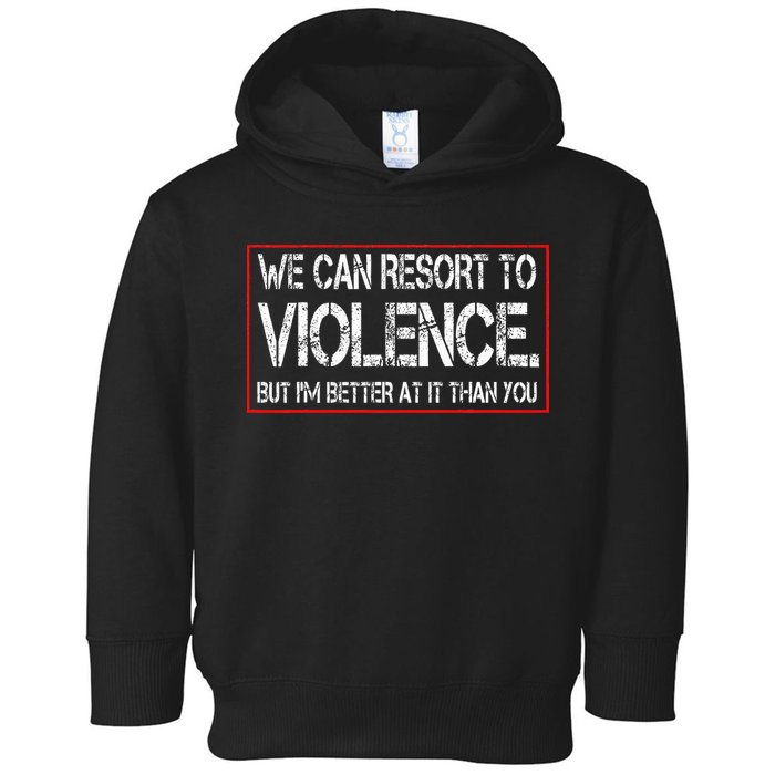 We Can Resort To Violence But IM Better At It Than You Toddler Hoodie