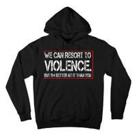 We Can Resort To Violence But IM Better At It Than You Tall Hoodie