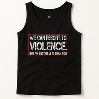 We Can Resort To Violence But IM Better At It Than You Tank Top