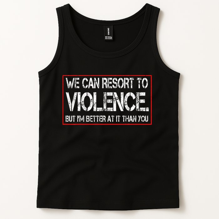 We Can Resort To Violence But IM Better At It Than You Tank Top