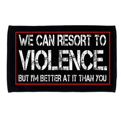 We Can Resort To Violence But IM Better At It Than You Microfiber Hand Towel