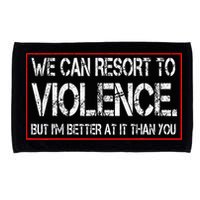 We Can Resort To Violence But IM Better At It Than You Microfiber Hand Towel