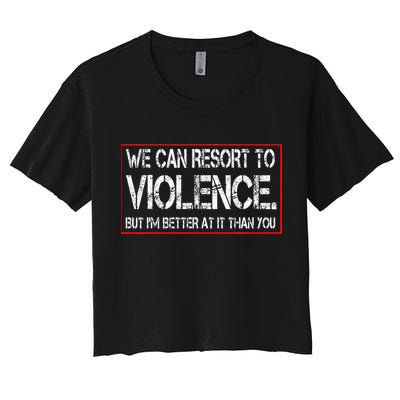 We Can Resort To Violence But IM Better At It Than You Crop Top