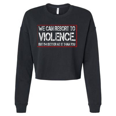 We Can Resort To Violence But IM Better At It Than You Cropped Pullover Crew